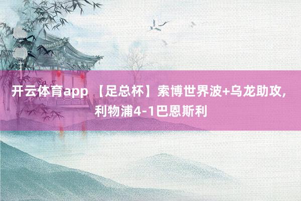 开云体育app 【足总杯】索博世界波+乌龙助攻， 利物浦4-1巴恩斯利
