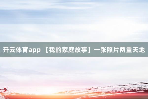 开云体育app 【我的家庭故事】一张照片两重天地